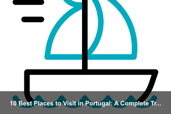 10 Best Places to Visit in Portugal: A Complete Travel Guide