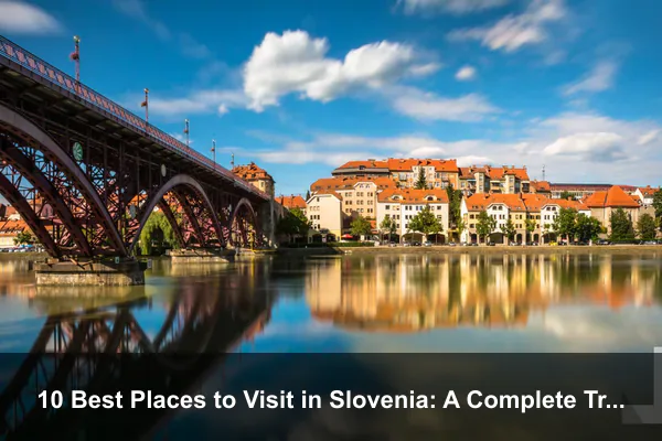 10 Best Places to Visit in Slovenia: A Complete Travel Guide