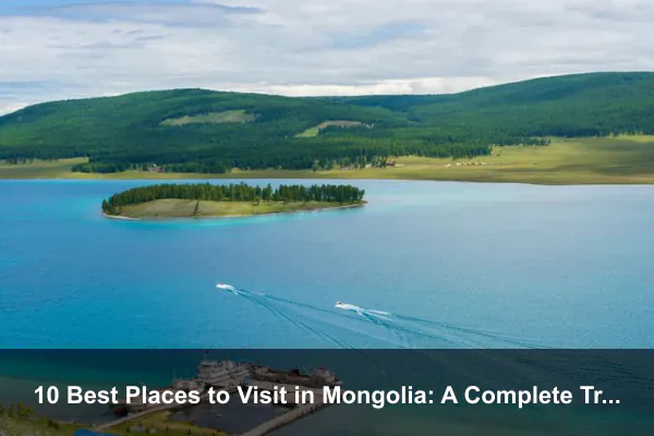 10 Best Places to Visit in Mongolia: A Complete Travel Guide