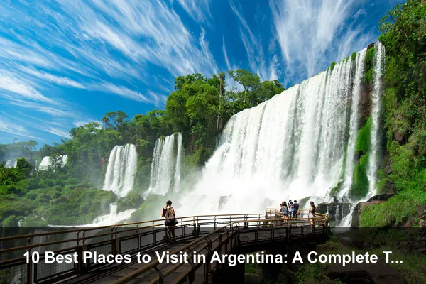 10 Best Places to Visit in Argentina: A Complete Travel Guide