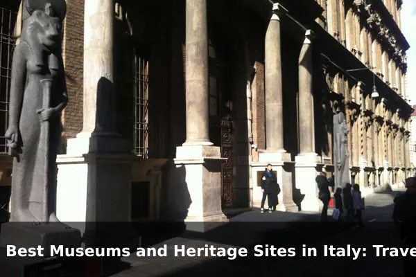 10 Best Museums and Heritage Sites in Italy: Travel Recommendations and Tips