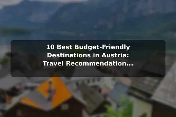 10 Best Budget-Friendly Destinations in Austria: Travel Recommendations and Tips