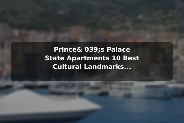 Prince& 039;s Palace State Apartments 10 Best Cultural Landmarks to Visit in Monaco: Travel Recommendations and Tips