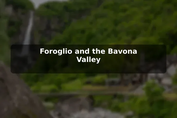 Foroglio and the Bavona Valley