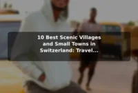 10 Best Scenic Villages and Small Towns in Switzerland: Travel Recommendations and Tips 10 Best Scenic Villages and Small Towns in Switzerland: Travel Recommendations and Tips