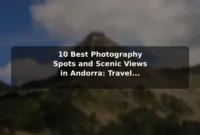 10 Best Photography Spots and Scenic Views in Andorra: Travel Recommendations and Tips 10 Best Photography Spots and Scenic Views in Andorra: Travel Recommendations and Tips