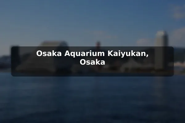 Osaka Aquarium Kaiyukan, Osaka
