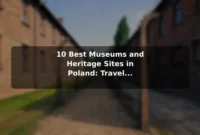 10 Best Museums and Heritage Sites in Poland: Travel Recommendations and Tips