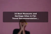 10 Best Museums and Heritage Sites in Fiji: Travel Recommendations and Tips 10 Best Museums and Heritage Sites in Fiji: Travel Recommendations and Tips