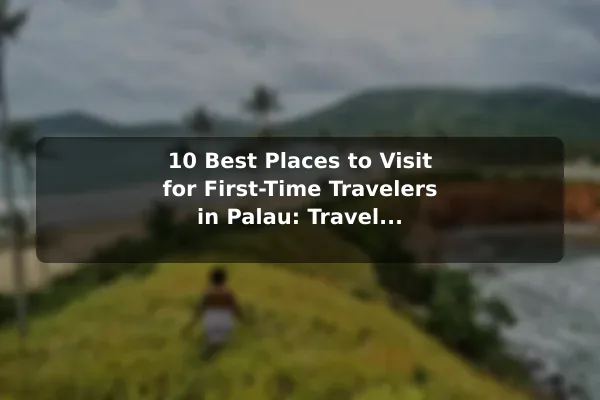 10 Best Places to Visit for First-Time Travelers in Palau: Travel Recommendations and Tips