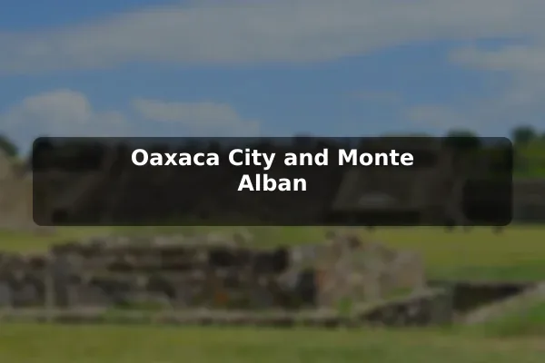 Oaxaca City and Monte Alban