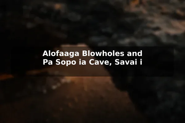 Alofaaga Blowholes and Pa Sopo'ia Cave, Savai'i