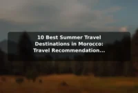 10 Best Summer Travel Destinations in Morocco: Travel Recommendations and Tips 10 Best Summer Travel Destinations in Morocco: Travel Recommendations and Tips