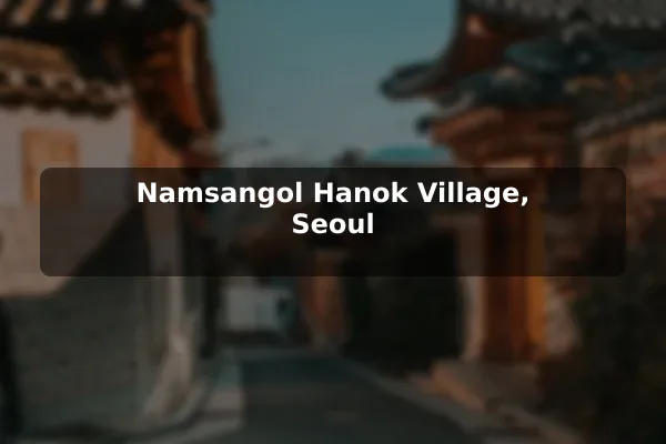 Namsangol Hanok Village, Seoul