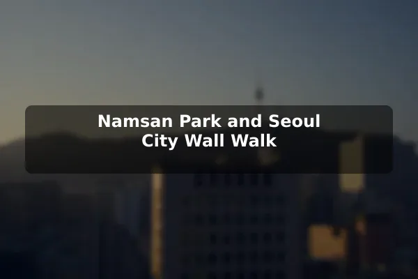 Namsan Park and Seoul City Wall Walk