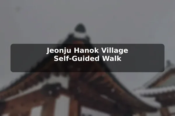 Jeonju Hanok Village Self-Guided Walk