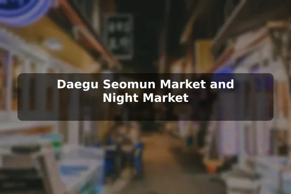 Daegu Seomun Market and Night Market