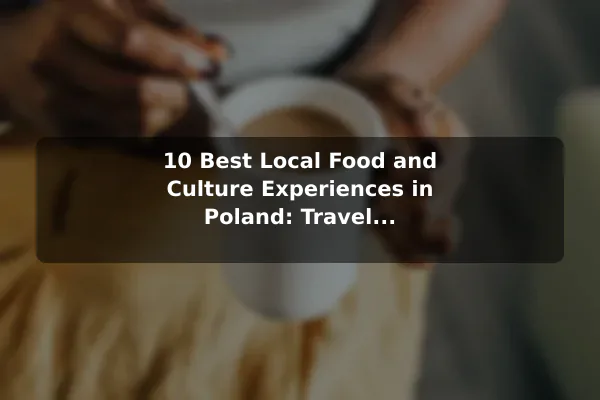 10 Best Local Food and Culture Experiences in Poland: Travel Recommendations and Tips