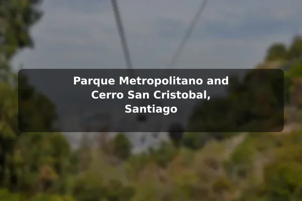 Parque Metropolitano and Cerro San Cristobal, Santiago