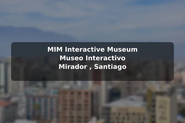 MIM Interactive Museum (Museo Interactivo Mirador), Santiago