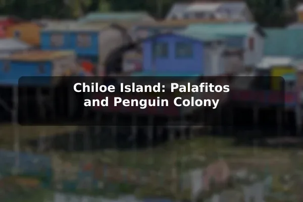 Chiloe Island: Palafitos and Penguin Colony