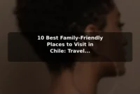 10 Best Family-Friendly Places to Visit in Chile: Travel Recommendations and Tips 10 Best Family-Friendly Places to Visit in Chile: Travel Recommendations and Tips