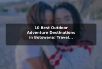 10 Best Outdoor Adventure Destinations in Botswana: Travel Recommendations and Tips
