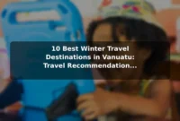 10 Best Winter Travel Destinations in Vanuatu: Travel Recommendations and Tips 10 Best Winter Travel Destinations in Vanuatu: Travel Recommendations and Tips