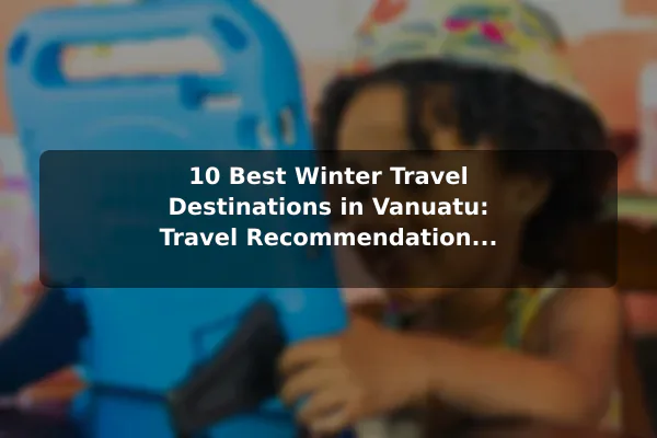 10 Best Winter Travel Destinations in Vanuatu: Travel Recommendations and Tips