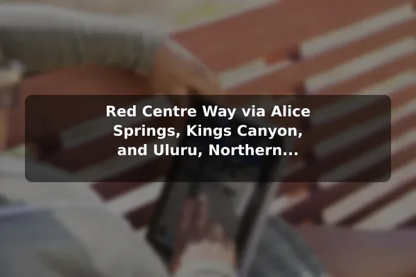 Red Centre Way via Alice Springs, Kings Canyon, and Uluru, Northern Territory