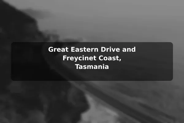 Great Eastern Drive and Freycinet Coast, Tasmania