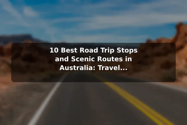 10 Best Road Trip Stops and Scenic Routes in Australia: Travel Recommendations and Tips