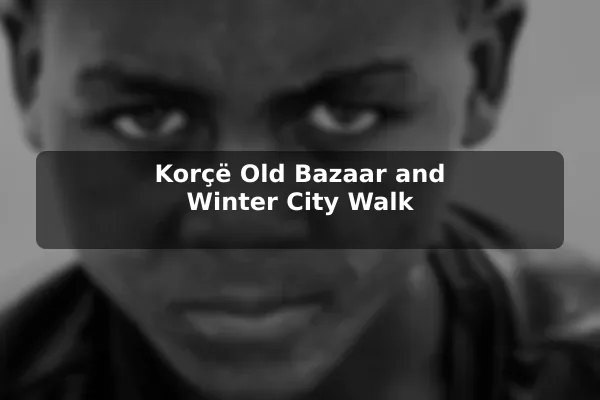 Korçë Old Bazaar and Winter City Walk