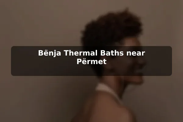 Bënja Thermal Baths near Përmet