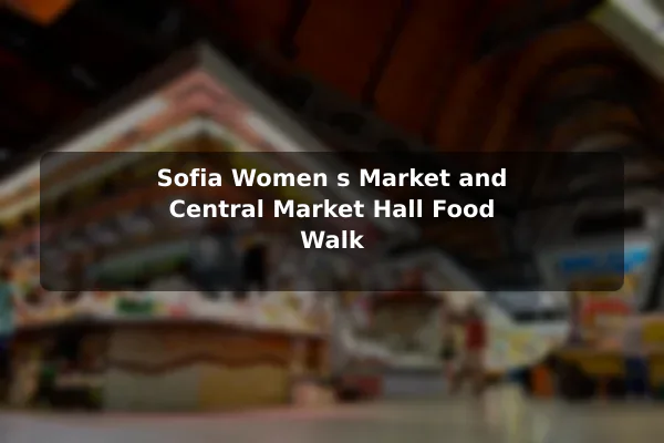 Sofia Women's Market and Central Market Hall Food Walk