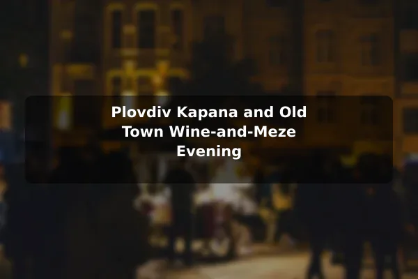 Plovdiv Kapana and Old Town Wine-and-Meze Evening
