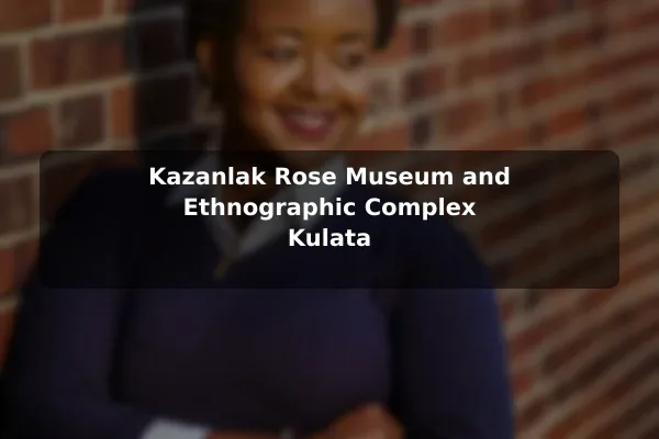 Kazanlak Rose Museum and Ethnographic Complex Kulata