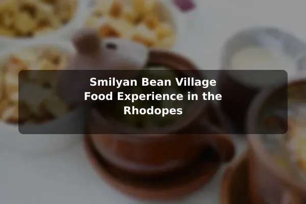 Smilyan Bean Village Food Experience in the Rhodopes