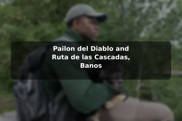 Pailon del Diablo and Ruta de las Cascadas, Banos