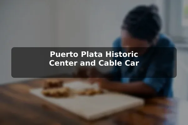 Puerto Plata Historic Center and Cable Car