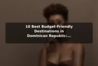 10 Best Budget-Friendly Destinations in Dominican Republic: Travel Recommendations and Tips