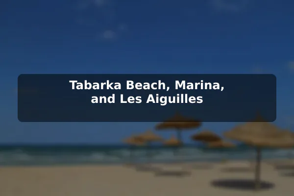 Tabarka Beach, Marina, and Les Aiguilles