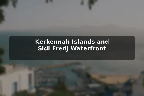 Kerkennah Islands and Sidi Fredj Waterfront