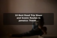 10 Best Road Trip Stops and Scenic Routes in Jamaica: Travel Recommendations and Tips