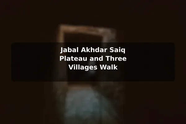 Jabal Akhdar Saiq Plateau and Three Villages Walk