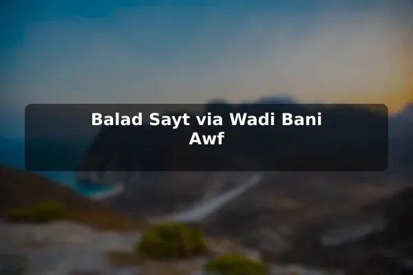Balad Sayt via Wadi Bani Awf