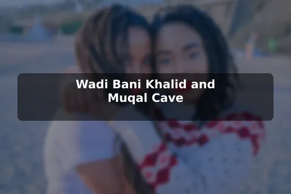 Wadi Bani Khalid and Muqal Cave