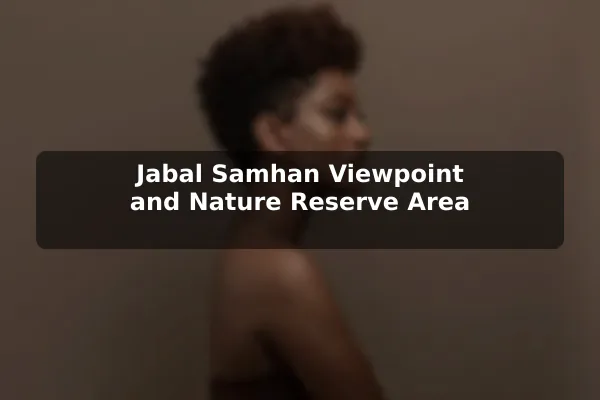 Jabal Samhan Viewpoint and Nature Reserve Area