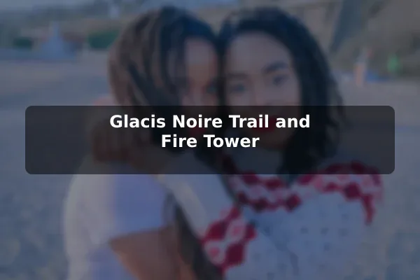Glacis Noire Trail and Fire Tower