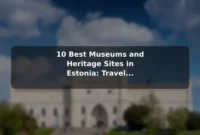 10 Best Museums and Heritage Sites in Estonia: Travel Recommendations and Tips